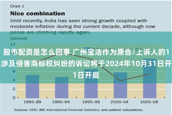 股市配资是怎么回事 广州宝洁作为原告/上诉人的1起涉及侵害商标权纠纷的诉讼将于2024年10月31日开庭