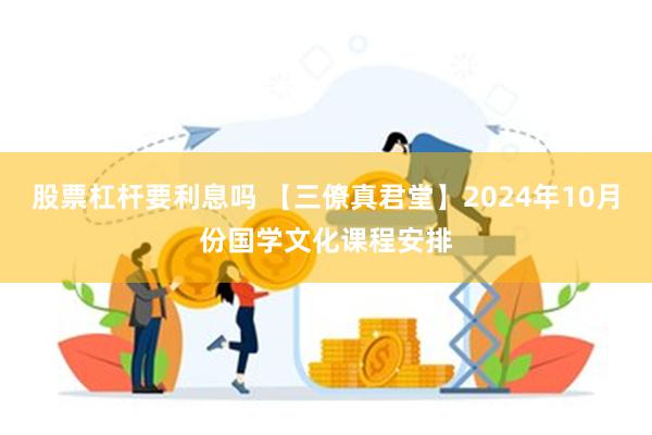 股票杠杆要利息吗 【三僚真君堂】2024年10月份国学文化课程安排