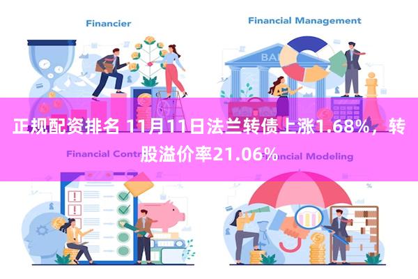 正规配资排名 11月11日法兰转债上涨1.68%，转股溢价率21.06%