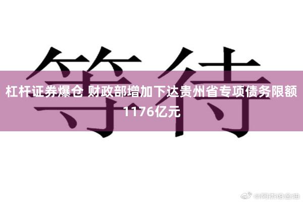 杠杆证券爆仓 财政部增加下达贵州省专项债务限额1176亿元