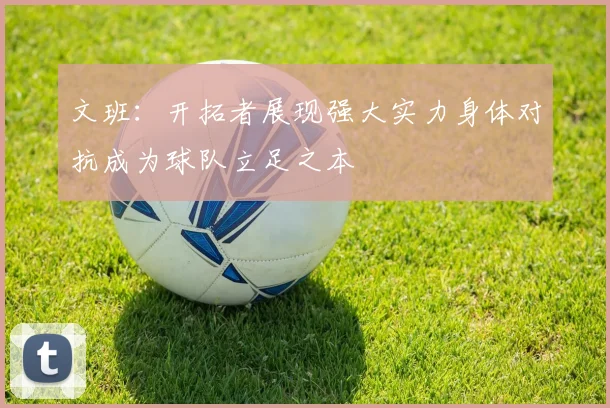 文班：开拓者展现强大实力身体对抗成为球队立足之本