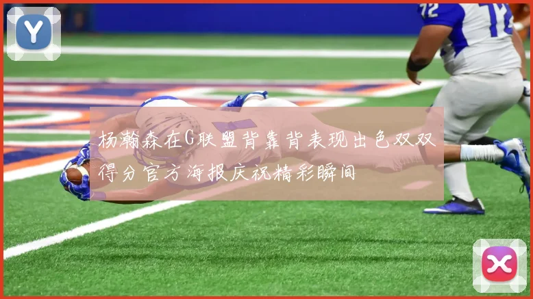 杨瀚森在G联盟背靠背表现出色双双得分官方海报庆祝精彩瞬间