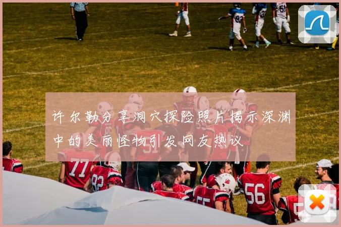 许尔勒分享洞穴探险照片揭示深渊中的美丽怪物引发网友热议